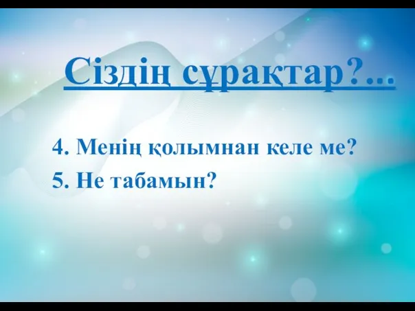 Сіздің сұрақтар?... 4. Менің қолымнан келе ме? 5. Не табамын?