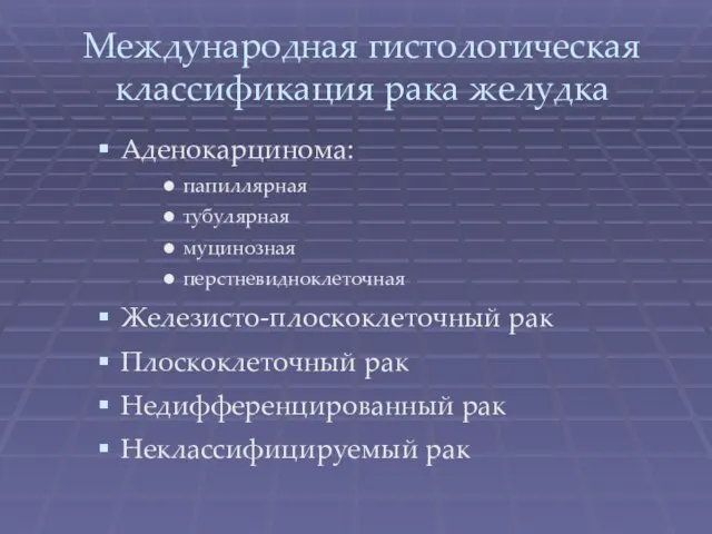 Международная гистологическая классификация рака желудка Аденокарцинома: папиллярная тубулярная муцинозная перстневидноклеточная Железисто-плоскоклеточный рак