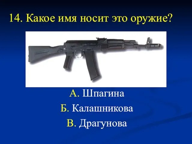 14. Какое имя носит это оружие? А. Шпагина Б. Калашникова В. Драгунова