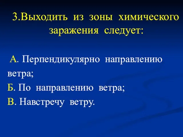 3.Выходить из зоны химического заражения следует: А. Перпендикулярно направлению ветра; Б. По