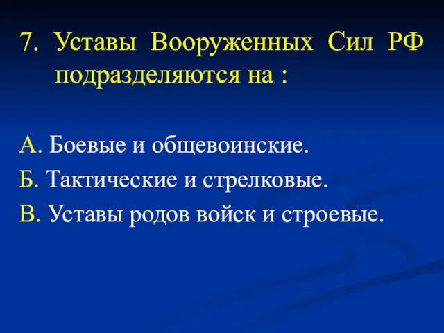 7. Уставы Вооруженных Сил РФ подразделяются на : А. Боевые и общевоинские.