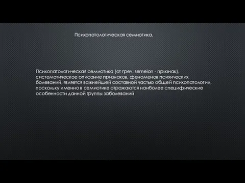 Психопатологическая семиотика. Психопатологическая семиотика (от греч. semeion - признак), систематическое описание признаков,