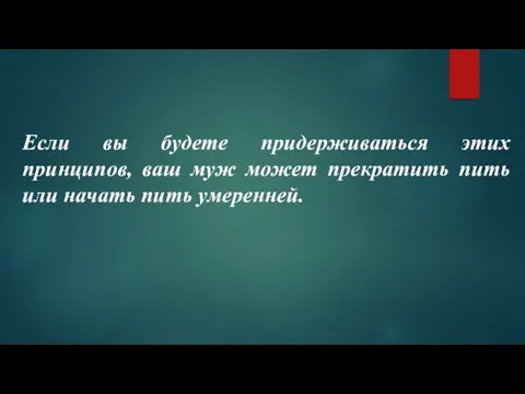 Если вы будете придерживаться этих принципов, ваш муж может прекратить пить или начать пить умеренней.