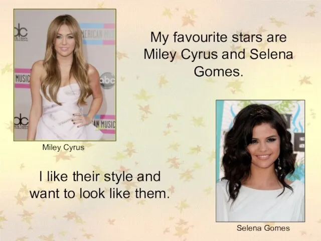 Miley Cyrus Selena Gomes My favourite stars are Miley Cyrus and Selena