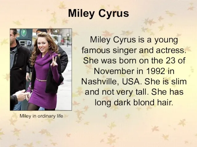 Miley Cyrus Miley Cyrus is a young famous singer and actress. She