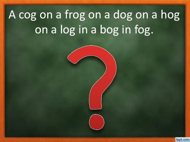 A cog on a frog on a dog on a hog on