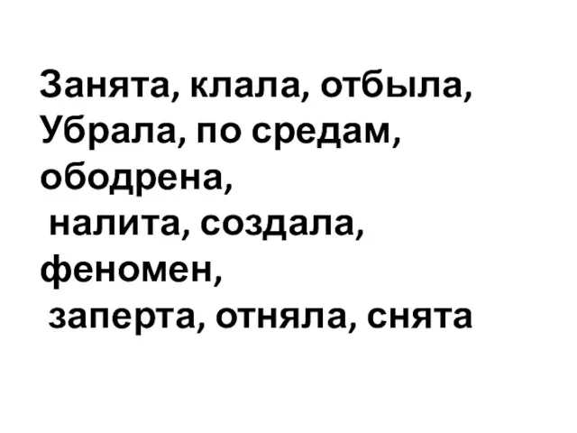 Занята, клала, отбыла, Убрала, по средам, ободрена, налита, создала, феномен, заперта, отняла, снята