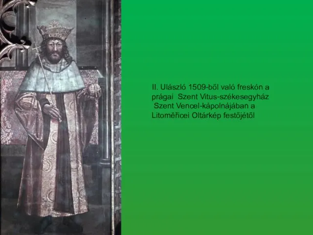 II. Ulászló 1509-ből való freskón a prágai Szent Vitus-székesegyház Szent Vencel-kápolnájában a Litoměřicei Oltárkép festőjétől