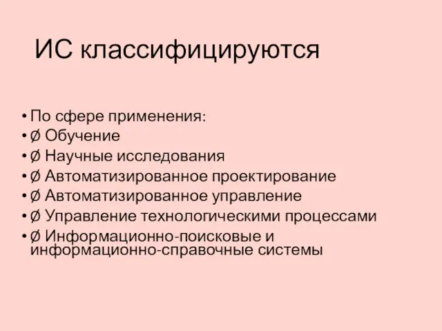 ИС классифицируются По сфере применения: Ø Обучение Ø Научные исследования Ø Автоматизированное