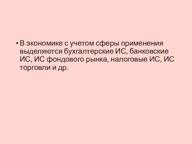 В экономике с учетом сферы применения выделяются бухгалтерские ИС, банковские ИС, ИС