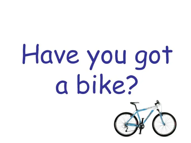 Have you got a bike?