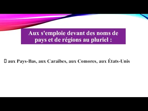 Aux s'emploie devant des noms de pays et de régions au pluriel