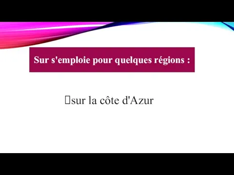 Sur s'emploie pour quelques régions : sur la côte d'Azur