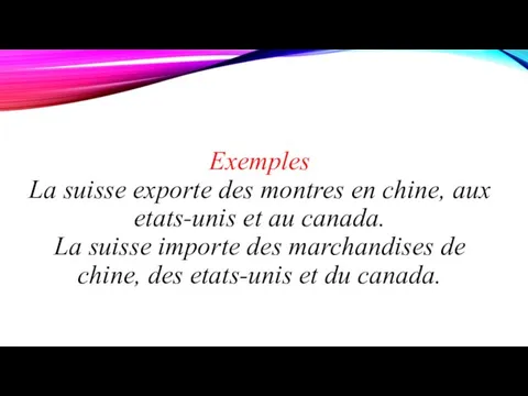 Exemples La suisse exporte des montres en chine, aux etats-unis et au