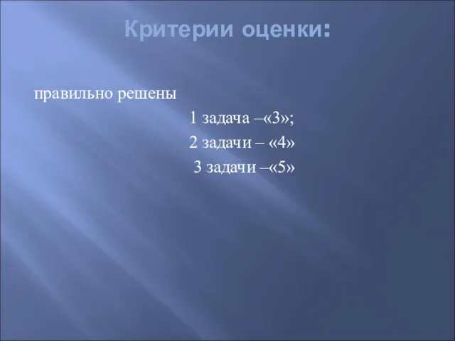 Критерии оценки: правильно решены 1 задача –«3»; 2 задачи – «4» 3 задачи –«5»