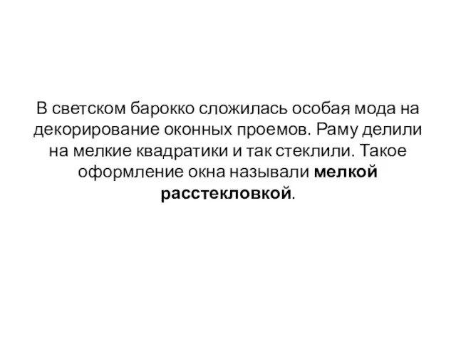 В светском барокко сложилась особая мода на декорирование оконных проемов. Раму делили