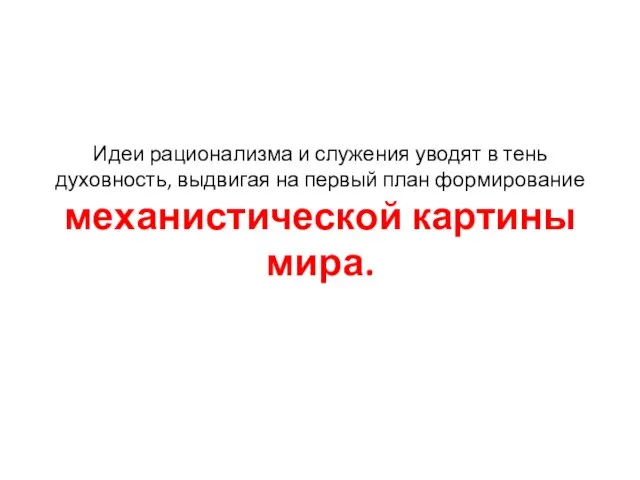 Идеи рационализма и служения уводят в тень духовность, выдвигая на первый план формирование механистической картины мира.