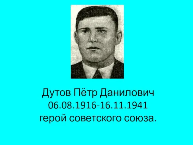 Дутов Пётр Данилович 06.08.1916-16.11.1941 герой советского союза.