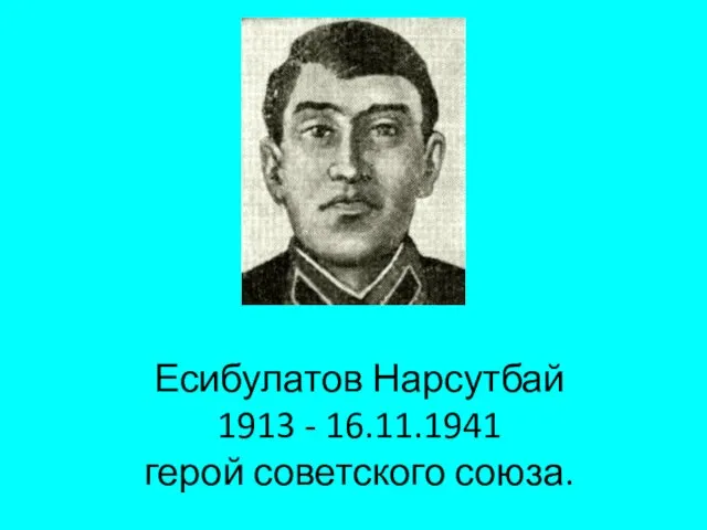 Есибулатов Нарсутбай 1913 - 16.11.1941 герой советского союза.