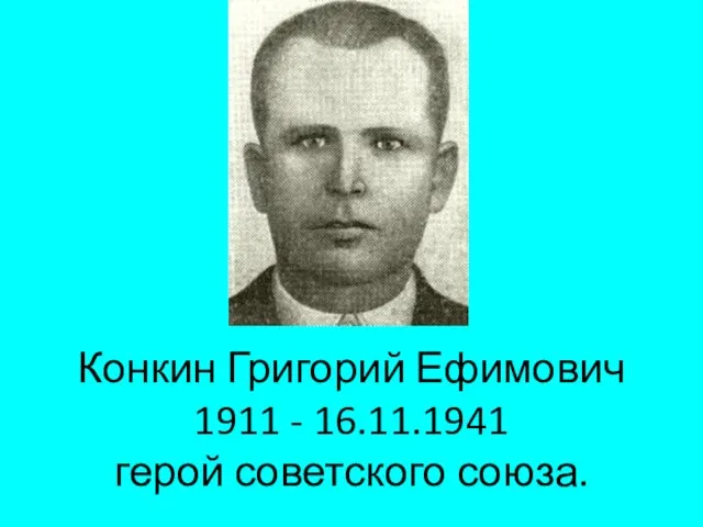 Конкин Григорий Ефимович 1911 - 16.11.1941 герой советского союза.