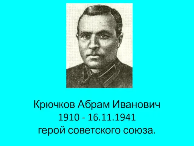 Крючков Абрам Иванович 1910 - 16.11.1941 герой советского союза.