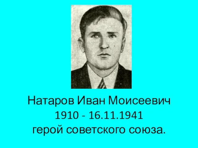 Натаров Иван Моисеевич 1910 - 16.11.1941 герой советского союза.