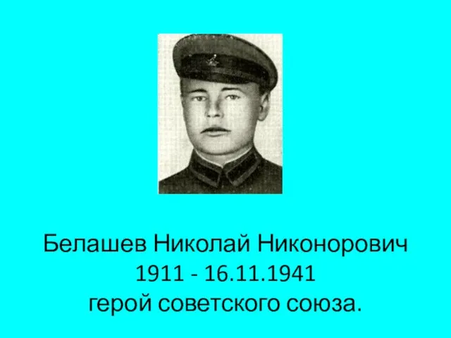Белашев Николай Никонорович 1911 - 16.11.1941 герой советского союза.