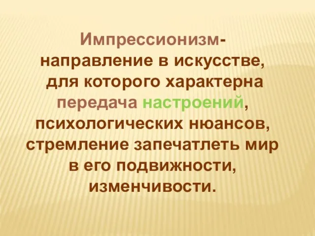 Импрессионизм- направление в искусстве, для которого характерна передача настроений, психологических нюансов, стремление