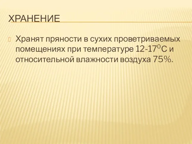 ХРАНЕНИЕ Хранят пряности в сухих проветриваемых помещениях при температуре 12-170С и относительной влажности воздуха 75%.