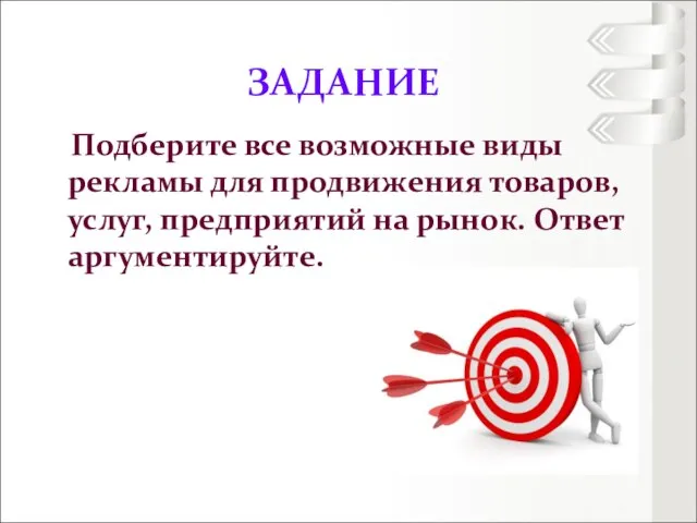 Подберите все возможные виды рекламы для продвижения товаров, услуг, предприятий на рынок. Ответ аргументируйте. ЗАДАНИЕ