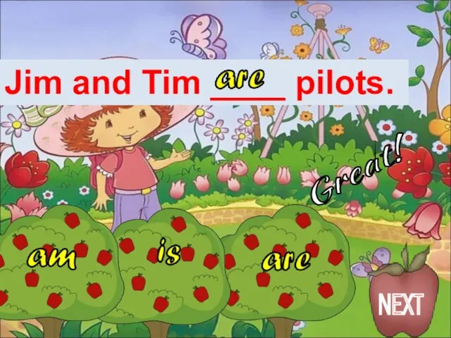 Jim and Tim ____ pilots. Great! NEXT