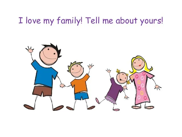 I love my family! Tell me about yours!