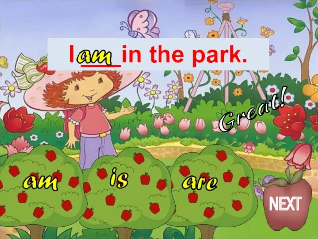 I ___in the park. Great! NEXT