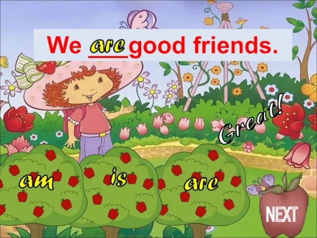 We ___good friends. Great! NEXT