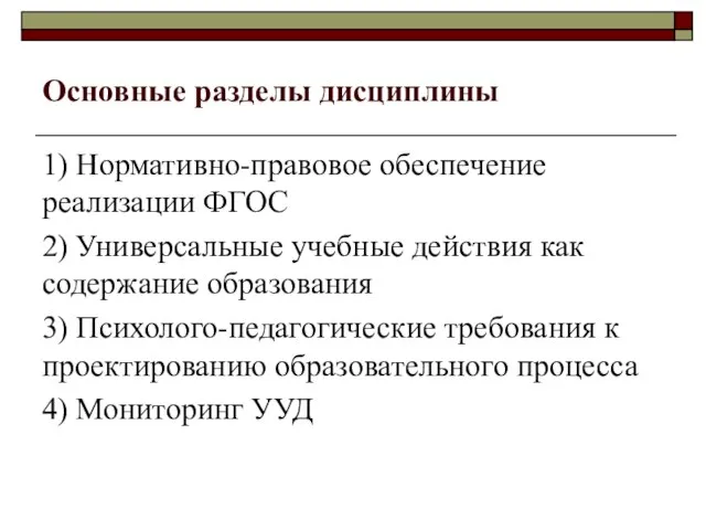 Основные разделы дисциплины 1) Нормативно-правовое обеспечение реализации ФГОС 2) Универсальные учебные действия