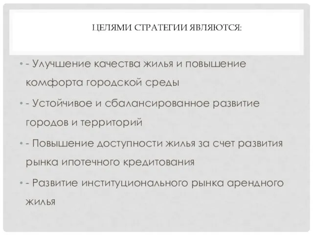 ЦЕЛЯМИ СТРАТЕГИИ ЯВЛЯЮТСЯ: - Улучшение качества жилья и повышение комфорта городской среды