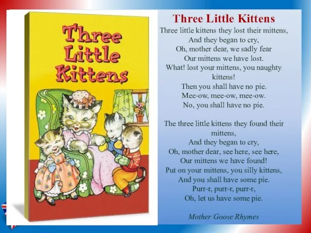 Three Little Kittens Three little kittens they lost their mittens, And they