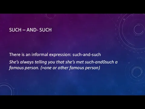 SUCH – AND- SUCH There is an informal expression: such-and-such She’s always