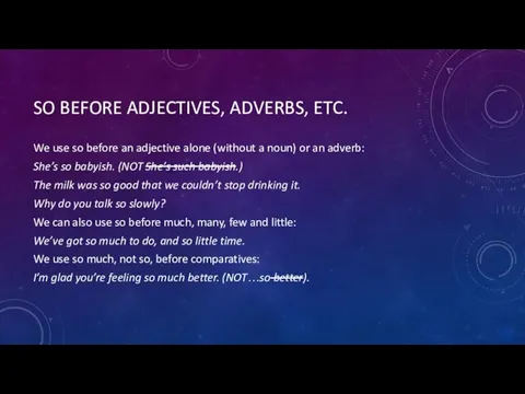 SO BEFORE ADJECTIVES, ADVERBS, ETC. We use so before an adjective alone