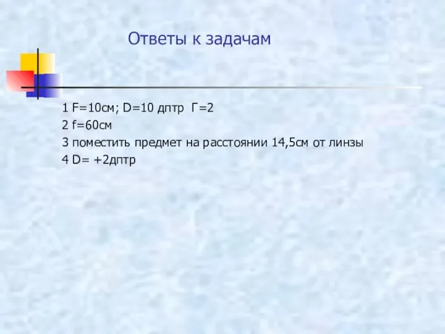 Ответы к задачам 1 F=10см; D=10 дптр Г=2 2 f=60см 3 поместить