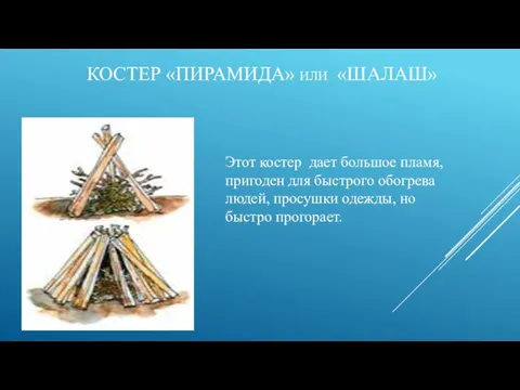 КОСТЕР «ПИРАМИДА» ИЛИ «ШАЛАШ» Этот костер дает большое пламя, пригоден для быстрого