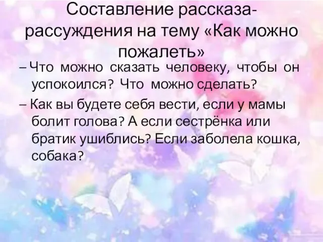 Составление рассказа-рассуждения на тему «Как можно пожалеть» – Что можно сказать человеку,