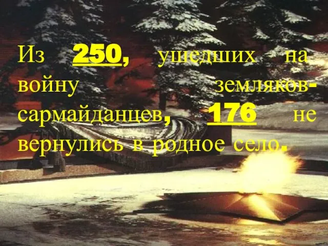 Из 250, ушедших на войну земляков-сармайданцев, 176 не вернулись в родное село.