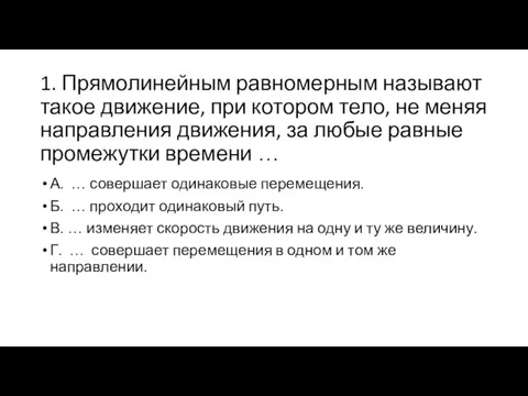 1. Прямолинейным равномерным называют такое движение, при котором тело, не меняя направления