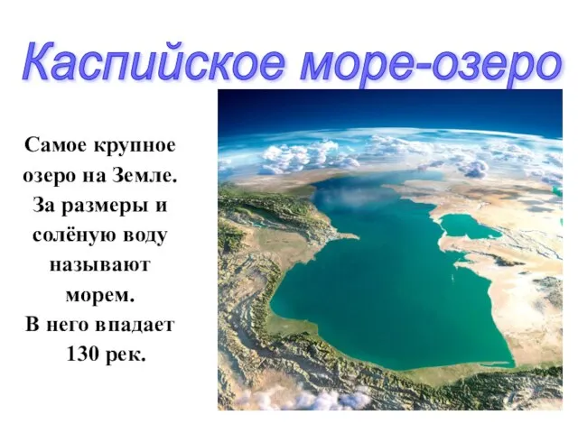 Самое крупное озеро на Земле. За размеры и солёную воду называют морем.