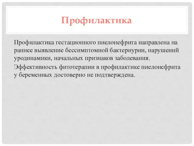 Профилактика Профилактика гестационного пиелонефрита направлена на раннее выявление бессимптомной бактериурии, нарушений уродинамики,