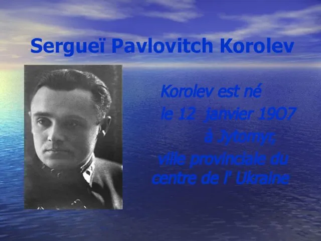 Sergueï Pavlovitch Korolev Korolev est né le 12 janvier 19O7 à Jytomyr,