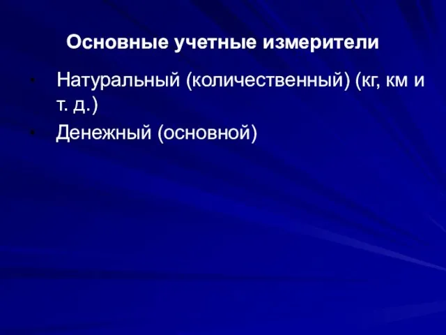 Основные учетные измерители Натуральный (количественный) (кг, км и т. д.) Денежный (основной)