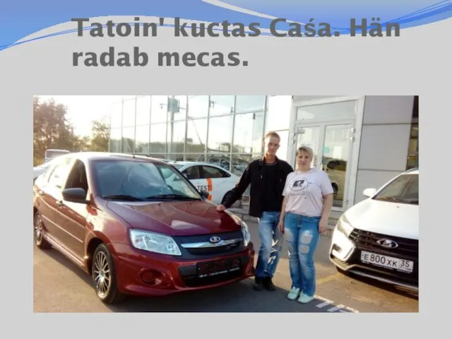 Tatoin' kuctas Caśa. Hän radab mecas.