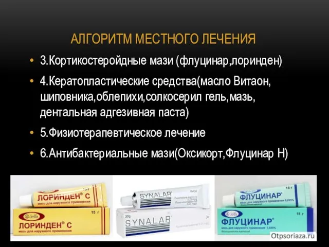 АЛГОРИТМ МЕСТНОГО ЛЕЧЕНИЯ 3.Кортикостеройдные мази (флуцинар,лоринден) 4.Кератопластические средства(масло Витаон,шиповника,облепихи,солкосерил гель,мазь,дентальная адгезивная паста)